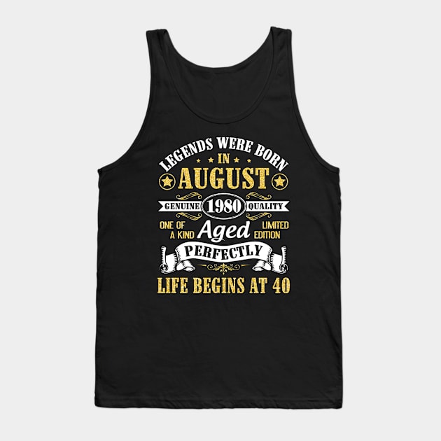 Legends Were Born In August 1980 Genuine Quality Aged Perfectly Life Begins At 40 Years Old Birthday Tank Top by bakhanh123